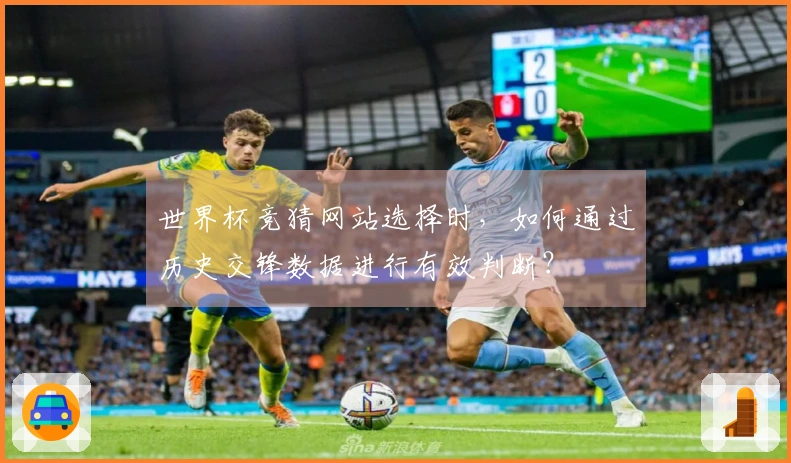世界杯竞猜网站选择时，如何通过历史交锋数据进行有效判断？