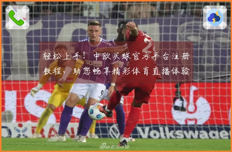 轻松上手！中欧买球官方平台注册教程，助您畅享精彩体育直播体验